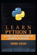Learn Python 3 In 3 Days: Step by Step Guide for Beginners to Advanced