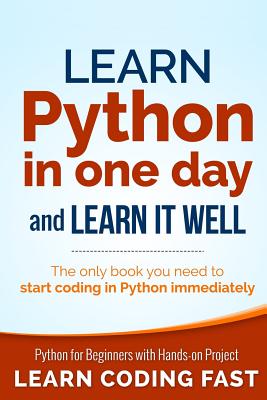 Learn Python in One Day and Learn It Well: Python for Beginners with Hands-on Project. The only book you need to start coding in Python immediately - Chan, Jamie