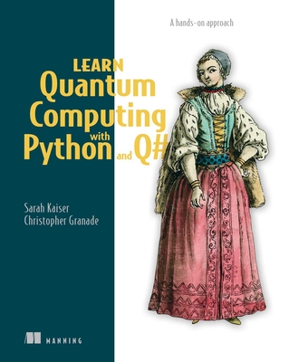 Learn Quantum Computing with Python and Q#: A Hands-On Approach - Kaiser, Sarah, and Granade, Chris