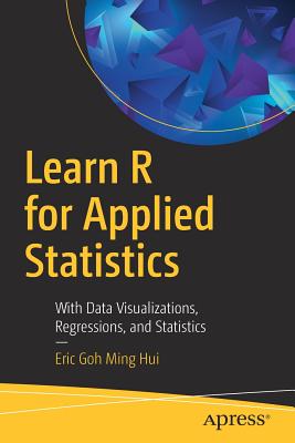 Learn R for Applied Statistics: With Data Visualizations, Regressions, and Statistics - Hui, Eric Goh Ming