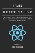 LEARN REACT NATIVE 2025 Edition: Master Cross-Platform Mobile Development with Modern Architecture, Native Integration, and Real Performance in React Native