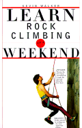 Learn Rock Climbing in a Weekend - Walker, Kevin