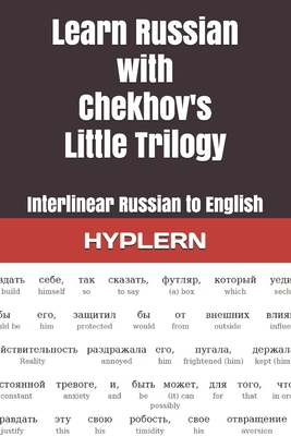 Learn Russian with Chekhov's Little Trilogy: Interlinear Russian to English - Van Den End, Kees (Translated by), and Hyplern, Bermuda Word (Editor), and Chekhov, Anton