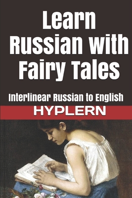 Learn Russian with Fairy Tales: Interlinear Russian to English - Hyplern, Bermuda Word, and Van Den End, Kees