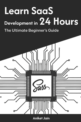 Learn SaaS Development in 24 Hours: The Ultimate Beginner's Guide - Jain, Aniket