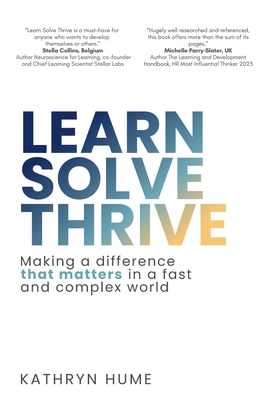 Learn Solve Thrive: Making a difference that matters in a fast and complex world - Hume, Kathryn