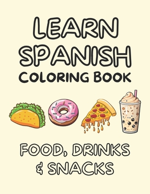 Learn Spanish Coloring Book For Adults And Kids: Bold & Easy Designs Featuring Food, Drinks And Snacks For Fast Spanish Language Learning - Caminos, Javier