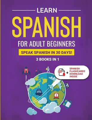 Learn Spanish For Adult Beginners: 3 Books in 1: Speak Spanish In 30 Days! - Towin, Explore