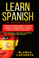 Learn Spanish in Your Car: Language Lessons Bundle Contains Spanish For Beginners + Spanish Grammar + Spanish Short Stories +Spanish Phrases And Words. Best Spanish Language Learning!