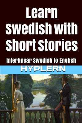 Learn Swedish with Short Stories: Interlinear Swedish to English - Hyplern, Bermuda Word (Translated by), and Zetterstrom, Hasse, and Van Den End, Kees