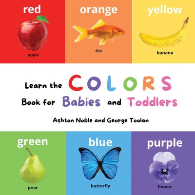 Learn the Colors Book: for Babies and Toddlers - Toolan, George, and Noble, Ashton