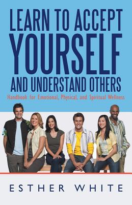 Learn to Accept Yourself and Understand Others: Handbook for Emotional, Physical, and Spiritual Wellness - White, Esther