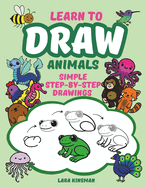 Learn to Draw Animals You'll Love: Simple Step-by-Step Drawings of Mammals, Birds, Insects, Dinosaurs, Fairy-Tale Animals, and More