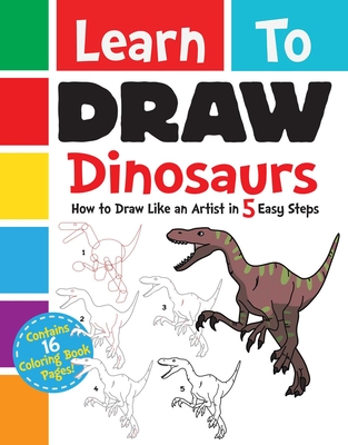 Learn to Draw Dinosaurs: How to Draw Like an Artist in 5 Easy Steps - Racehorse for Young Readers