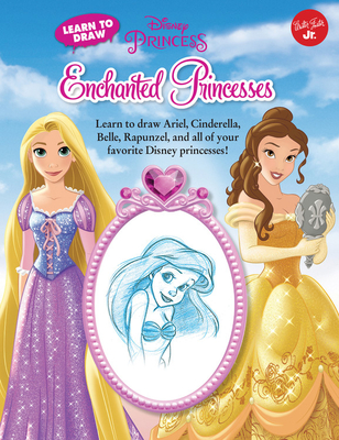 Learn to Draw Disney's Enchanted Princesses: Learn to Draw Ariel, Cinderella, Belle, Rapunzel, and All of Your Favorite Disney Princesses! - Disney Storybook Artists