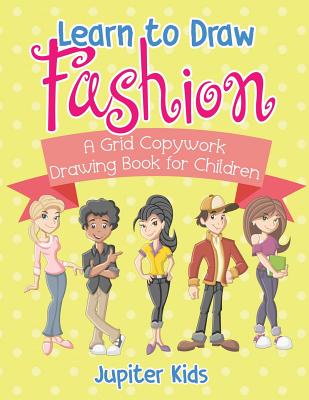 Learn to Draw Fashion - A Grid Copywork Drawing Book for Children - Jupiter Kids