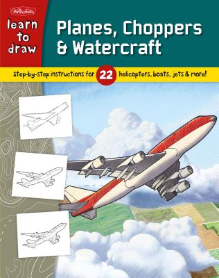 Learn to Draw Planes, Choppers & Watercraft: Learn to Draw 22 Different Subjects, Step by Easy Step, Shape by Simple Shape! - Walter Foster Creative Team