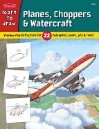 Learn to Draw Planes, Choppers & Watercraft: Step-By-Step Instructions for 22 Helicopters, Boats, Jets, & More!
