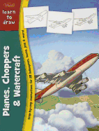 Learn to Draw Planes, Choppers & Watercraft: Step-By-Step Instructions for 22 Helicopters, Boats, Jets, & More!