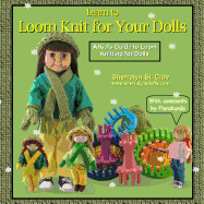 Learn to Loom Knit for Your Dolls: A Kid's Guide to Loom Knitting for Dolls - St Clair, Sherralyn