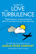Learn to Love the Turbulence: "Flight lessons" on becoming the pilot in command of your own journey