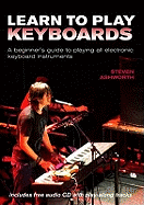 Learn to Play Keyboards: A Beginner's Guide to Playing All Electronic Keyboard Instruments
