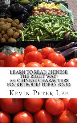 Learn To Read Chinese The Right Way! 101 Chinese Characters Pocketbook! Topic: Food - Lee, Kevin Peter