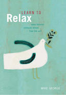 Learn to Relax: Easing Tension, Conquering Stress, Freeing the Self