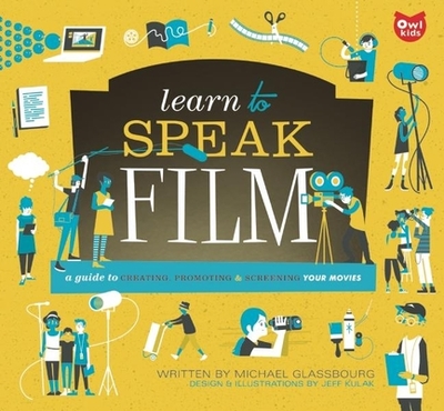 Learn to Speak Film: A Guide to Creating, Promoting, & Screening Your Movies - Glassbourg, Michael