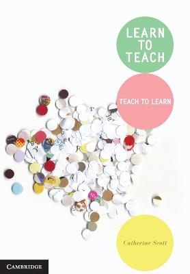 Learn to Teach: Teach to Learn - Scott, Catherine