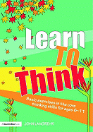 Learn to Think: Basic Exercises in the Core Thinking Skills for Ages 6-11 - Langrehr, John