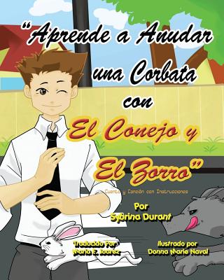 Learn To Tie A Tie With The Rabbit And The Fox - Spanish Version: Spanish Language Story With Instructional Song - Naval, Donna Marie (Illustrator), and Juarez, Maria E (Translated by), and Durant, Sybrina