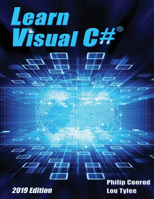 Learn Visual C# 2019 Edition: A Step-By-Step Programming Tutorial - Conrod, Philip, and Tylee, Lou