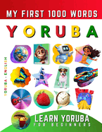 Learn Yoruba for Beginners, My First 1000 Words: Bilingual Yoruba - English Language Learning Book for Kids & Adults