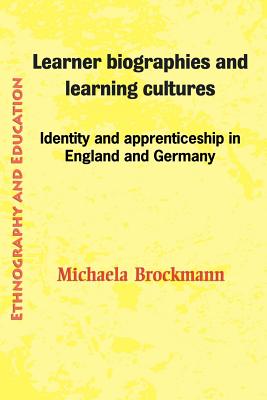 Learner Biographies and Learning Cultures: Identity and Apprenticeship in England and Germany - Brockmann, Michaela