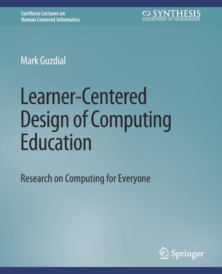 Learner-Centered Design of Computing Education: Research on Computing for Everyone - Guzdial, Mark