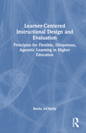 Learner-Centered Instructional Design and Evaluation: Principles for Flexible, Ubiquitous, Agnostic Learning in Higher Education