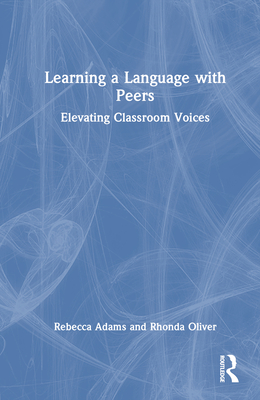 Learning a Language with Peers: Elevating Classroom Voices - Adams, Rebecca, and Oliver, Rhonda