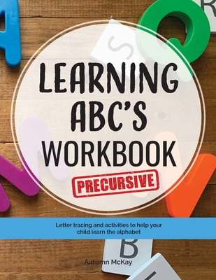 Learning ABC's Workbook - Precursive: Tracing and activities to help your child learn precursive uppercase and lowercase letters - McKay, Autumn