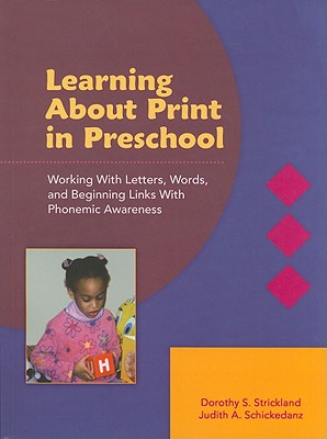 Learning about Print in Preschool: Working with Letters, Words, and Beginning Links with Phonemic Awareness - Strickland, Dorothy S, PhD, and Schickedanz, Judith A