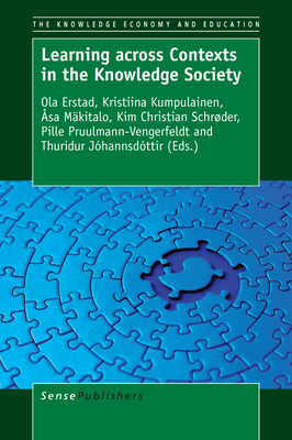 Learning Across Contexts in the Knowledge Society - Erstad, Ola, and Kumpulainen, Kristiina, and Mkitalo, sa