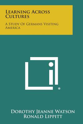 Learning Across Cultures: A Study of Germans Visiting America - Watson, Dorothy Jeanne, and Lippitt, Ronald, and Stewart, Evelyn (Editor)