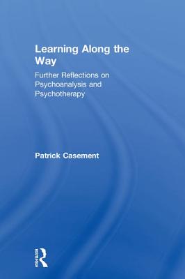 Learning Along the Way: Further Reflections on Psychoanalysis and Psychotherapy - Casement, Patrick