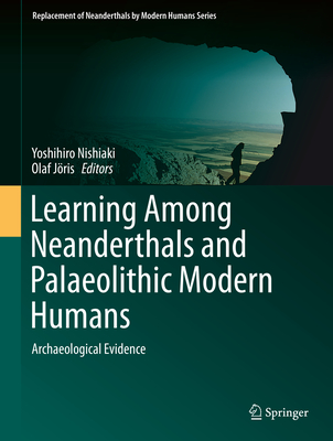 Learning Among Neanderthals and Palaeolithic Modern Humans: Archaeological Evidence - Nishiaki, Yoshihiro (Editor), and Jris, Olaf (Editor)