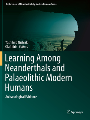 Learning Among Neanderthals and Palaeolithic Modern Humans: Archaeological Evidence - Nishiaki, Yoshihiro (Editor), and Jris, Olaf (Editor)