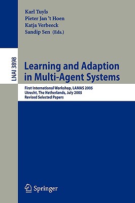Learning and Adaption in Multi-Agent Systems: First International Workshop, Lamas 2005, Utrecht, the Netherlands, July 25, 2005, Revised Selected Papers - Tuyls, Karl (Editor), and 'T Hoen, Pieter Jan (Editor), and Verbeeck, Katja (Editor)