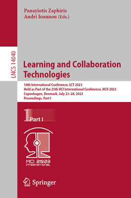 Learning and Collaboration Technologies: 10th International Conference, LCT 2023, Held as Part of the 25th HCI International Conference, HCII 2023, Copenhagen, Denmark, July 23-28, 2023, Proceedings, Part I - Zaphiris, Panayiotis (Editor), and Ioannou, Andri (Editor)