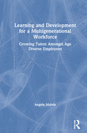 Learning and Development for a Multigenerational Workforce: Growing Talent Amongst Age Diverse Employees