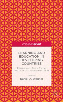 Learning and Education in Developing Countries: Research and Policy for the Post-2015 UN Development Goals - Wagner, D. (Editor)