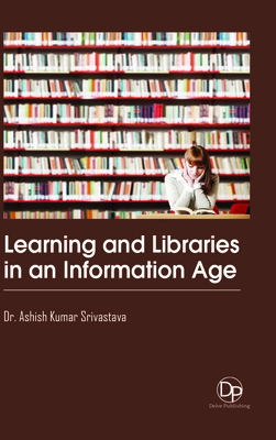 Learning and Libraries in an Information Age - Srivastava, Ashish Kumar